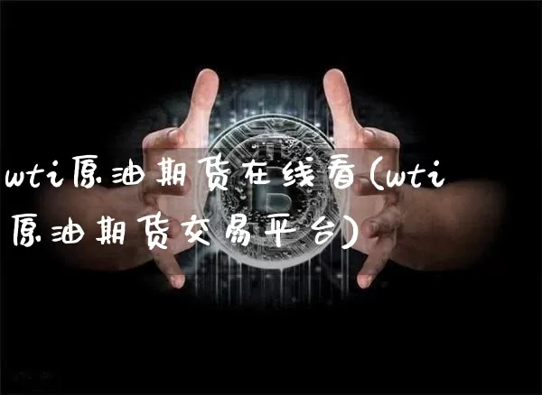 wti原油期货在线看(wti原油期货交易平台)_https://www.tuogunzhijia.com_道指期货_第1张