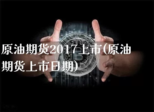 原油期货2017上市(原油期货上市日期)_https://www.tuogunzhijia.com_道指期货_第1张
