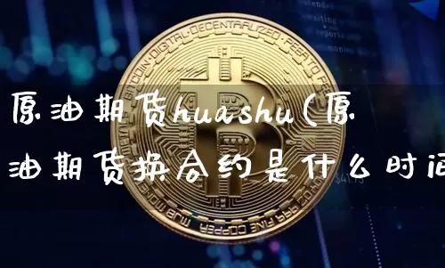 原油期货huashu(原油期货换合约是什么时间)_https://www.tuogunzhijia.com_内盘期货_第1张
