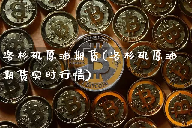 洛杉矶原油期货(洛杉矶原油期货实时行情)_https://www.tuogunzhijia.com_内盘期货_第1张