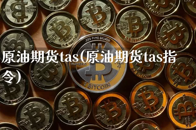 原油期货tas(原油期货tas指令)_https://www.tuogunzhijia.com_黄金期货_第1张