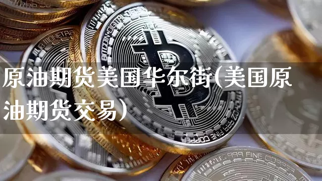 原油期货美国华尔街(美国原油期货交易)_https://www.tuogunzhijia.com_纳指期货_第1张