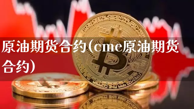 原油期货合约(cme原油期货合约)_https://www.tuogunzhijia.com_国际期货_第1张
