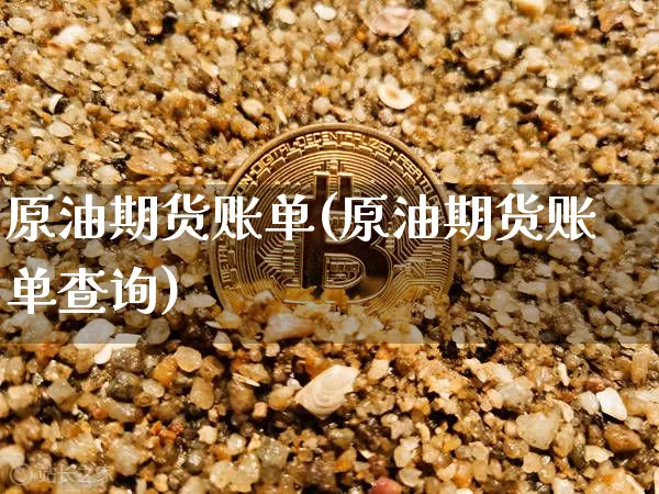 原油期货账单(原油期货账单查询)_https://www.tuogunzhijia.com_内盘期货_第1张