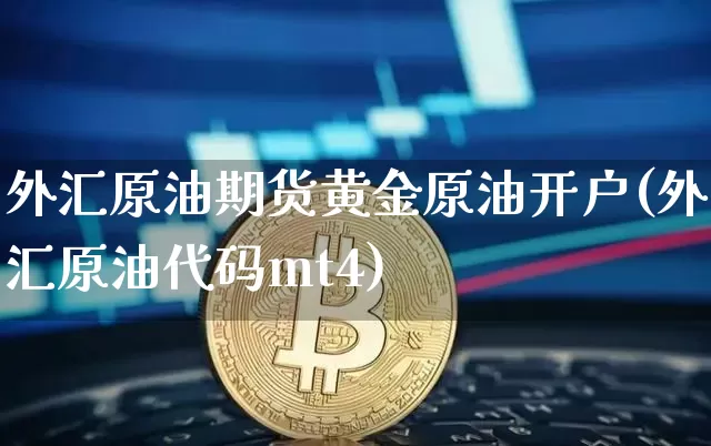 外汇原油期货黄金原油开户(外汇原油代码mt4)_https://www.tuogunzhijia.com_原油期货_第1张