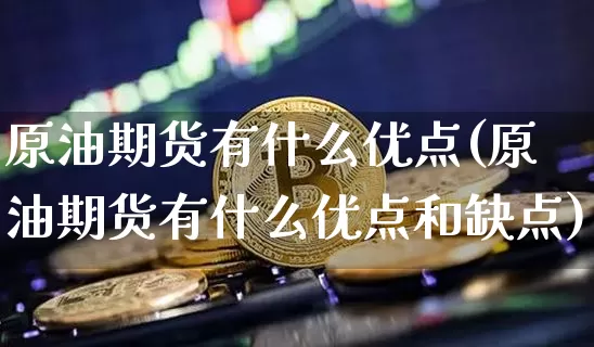 原油期货有什么优点(原油期货有什么优点和缺点)_https://www.tuogunzhijia.com_恒指期货_第1张