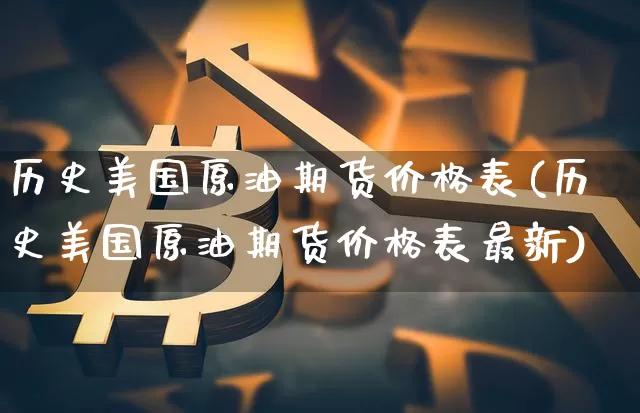 历史美国原油期货价格表(历史美国原油期货价格表最新)_https://www.tuogunzhijia.com_原油期货_第1张