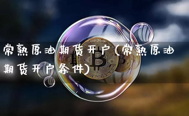 常熟原油期货开户(常熟原油期货开户条件)_https://www.tuogunzhijia.com_纳指期货_第1张