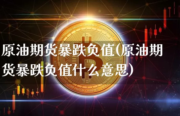 原油期货暴跌负值(原油期货暴跌负值什么意思)_https://www.tuogunzhijia.com_内盘期货_第1张