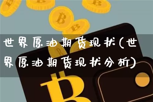 世界原油期货现状(世界原油期货现状分析)_https://www.tuogunzhijia.com_恒指期货_第1张