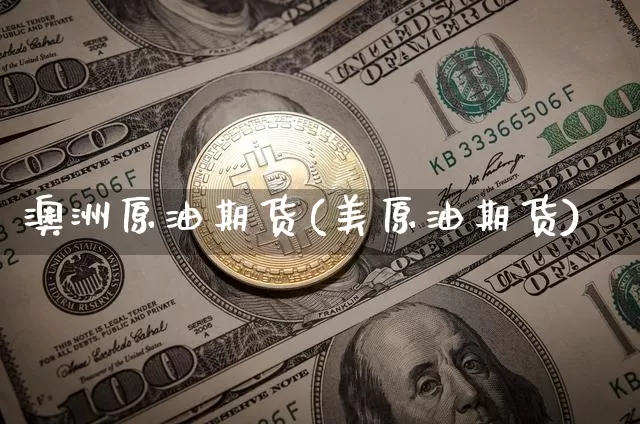 澳洲原油期货(美原油期货)_https://www.tuogunzhijia.com_纳指期货_第1张