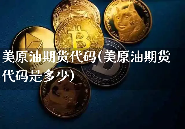 美原油期货代码(美原油期货代码是多少)_https://www.tuogunzhijia.com_道指期货_第1张