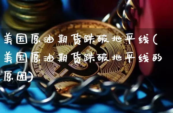 美国原油期货跌破地平线(美国原油期货跌破地平线的原因)_https://www.tuogunzhijia.com_国际期货_第1张