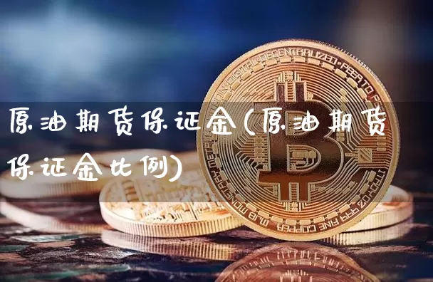 原油期货保证金(原油期货保证金比例)_https://www.tuogunzhijia.com_道指期货_第1张