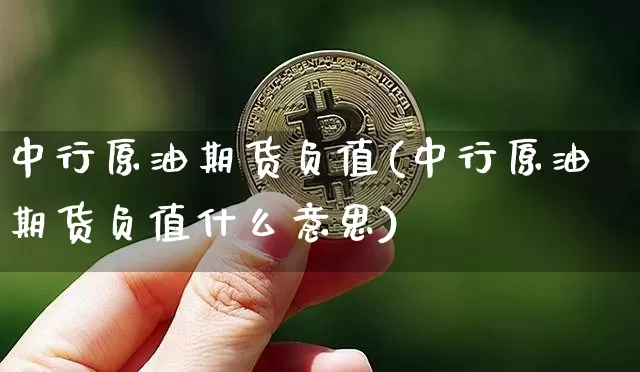 中行原油期货负值(中行原油期货负值什么意思)_https://www.tuogunzhijia.com_道指期货_第1张