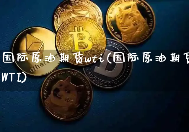国际原油期货wti(国际原油期货WTI)_https://www.tuogunzhijia.com_内盘期货_第1张