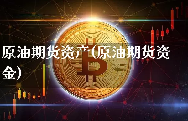 原油期货资产(原油期货资金)_https://www.tuogunzhijia.com_恒指期货_第1张