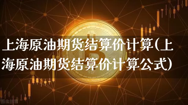 上海原油期货结算价计算(上海原油期货结算价计算公式)_https://www.tuogunzhijia.com_道指期货_第1张