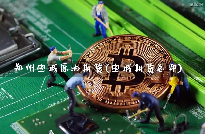 郑州宝城原油期货(宝城期货总部)_https://www.tuogunzhijia.com_恒指期货_第1张