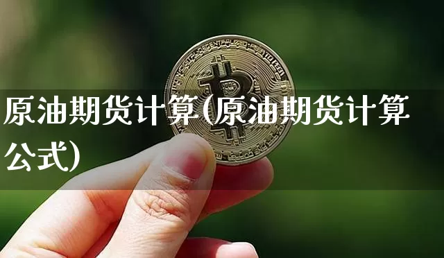 原油期货计算(原油期货计算公式)_https://www.tuogunzhijia.com_内盘期货_第1张
