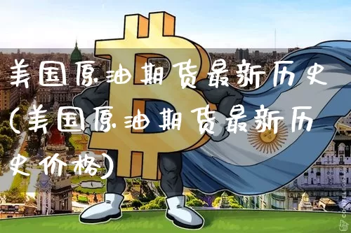 美国原油期货最新历史(美国原油期货最新历史价格)_https://www.tuogunzhijia.com_纳指期货_第1张