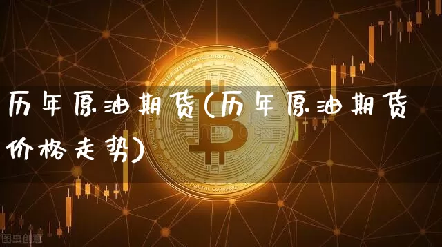 历年原油期货(历年原油期货价格走势)_https://www.tuogunzhijia.com_道指期货_第1张