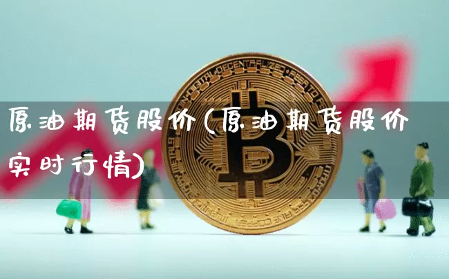 原油期货股价(原油期货股价实时行情)_https://www.tuogunzhijia.com_恒指期货_第1张
