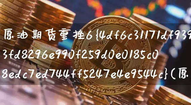 原油期货重挫6%(原油期货wti)_https://www.tuogunzhijia.com_内盘期货_第1张