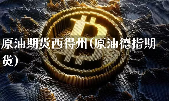 原油期货西得州(原油德指期货)_https://www.tuogunzhijia.com_恒指期货_第1张