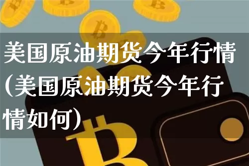美国原油期货今年行情(美国原油期货今年行情如何)_https://www.tuogunzhijia.com_内盘期货_第1张