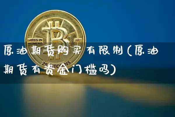 原油期货购买有限制(原油期货有资金门槛吗)_https://www.tuogunzhijia.com_道指期货_第1张