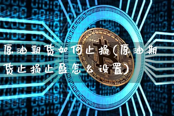 原油期货如何止损(原油期货止损止盈怎么设置)_https://www.tuogunzhijia.com_原油期货_第1张