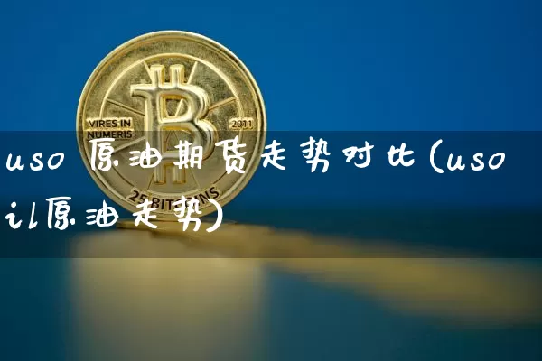 uso 原油期货走势对比(usoil原油走势)_https://www.tuogunzhijia.com_内盘期货_第1张