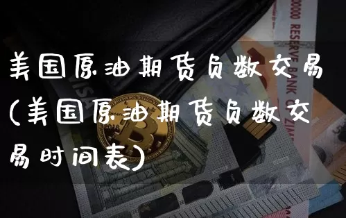 美国原油期货负数交易(美国原油期货负数交易时间表)_https://www.tuogunzhijia.com_国际期货_第1张