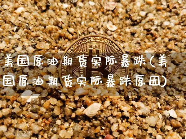 美国原油期货实际暴跌(美国原油期货实际暴跌原因)_https://www.tuogunzhijia.com_道指期货_第1张