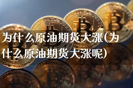 为什么原油期货大涨(为什么原油期货大涨呢)_https://www.tuogunzhijia.com_恒指期货_第1张