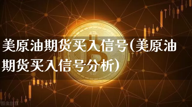 美原油期货买入信号(美原油期货买入信号分析)_https://www.tuogunzhijia.com_道指期货_第1张