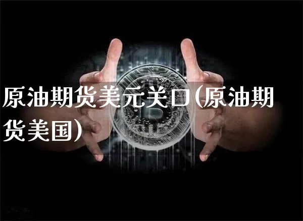 原油期货美元关口(原油期货美国)_https://www.tuogunzhijia.com_道指期货_第1张