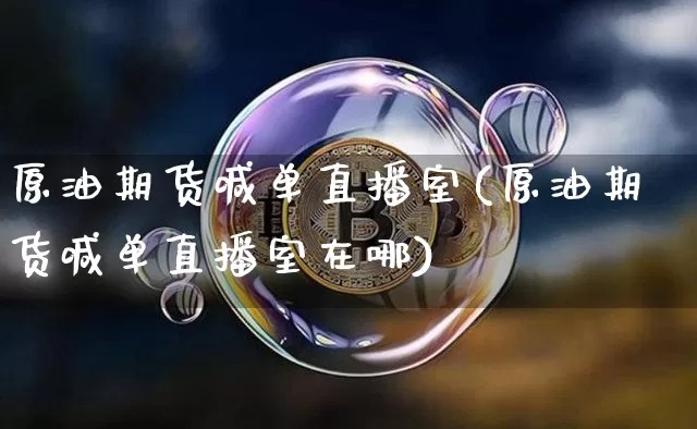原油期货喊单直播室(原油期货喊单直播室在哪)_https://www.tuogunzhijia.com_黄金期货_第1张