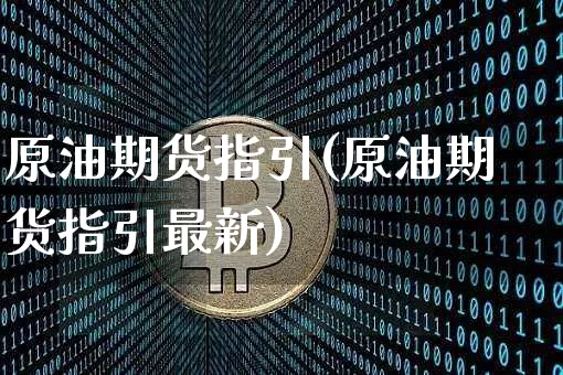 原油期货指引(原油期货指引最新)_https://www.tuogunzhijia.com_恒指期货_第1张