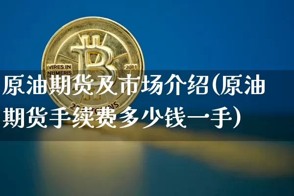 原油期货及市场介绍(原油期货手续费多少钱一手)_https://www.tuogunzhijia.com_纳指期货_第1张