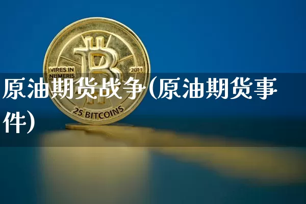 原油期货战争(原油期货事件)_https://www.tuogunzhijia.com_恒指期货_第1张