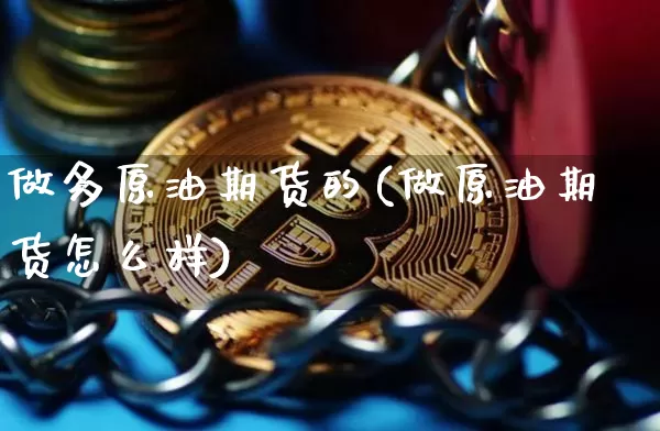 做多原油期货的(做原油期货怎么样)_https://www.tuogunzhijia.com_道指期货_第1张