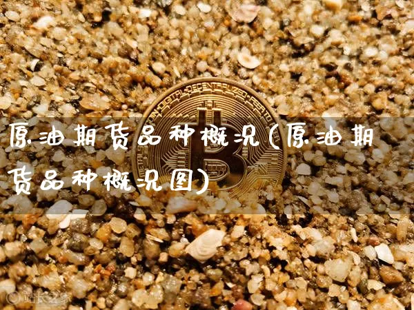 原油期货品种概况(原油期货品种概况图)_https://www.tuogunzhijia.com_恒指期货_第1张