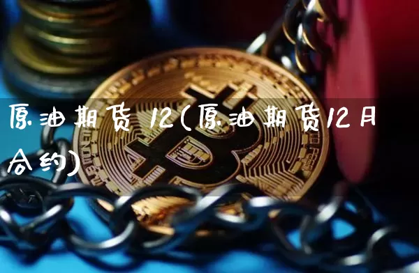 原油期货 12(原油期货12月合约)_https://www.tuogunzhijia.com_恒指期货_第1张