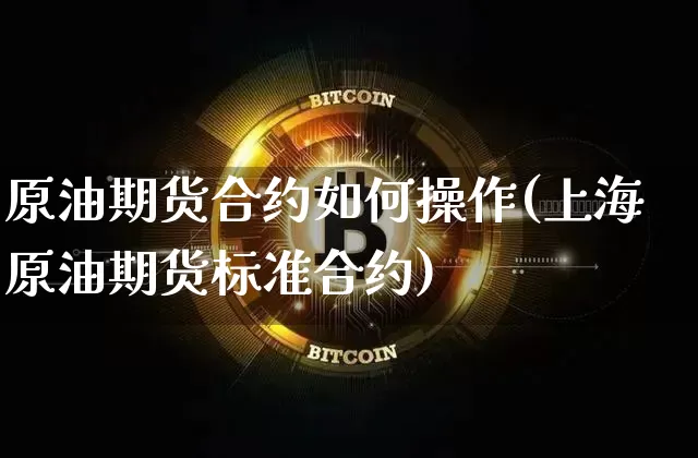 原油期货合约如何操作(上海原油期货标准合约)_https://www.tuogunzhijia.com_道指期货_第1张