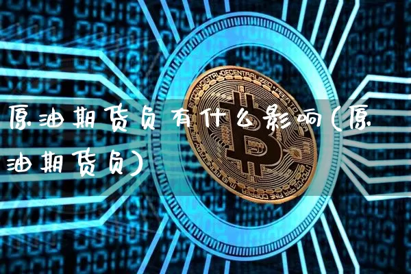 原油期货负有什么影响(原油期货负)_https://www.tuogunzhijia.com_原油期货_第1张