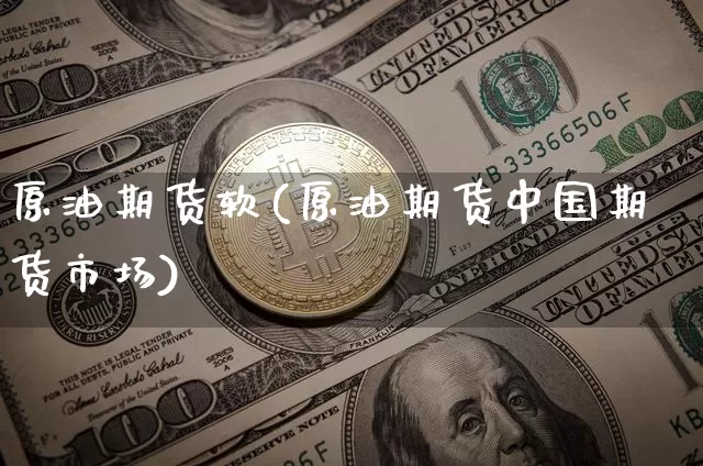 原油期货软(原油期货中国期货市场)_https://www.tuogunzhijia.com_恒指期货_第1张
