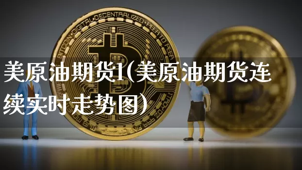 美原油期货l(美原油期货连续实时走势图)_https://www.tuogunzhijia.com_原油期货_第1张