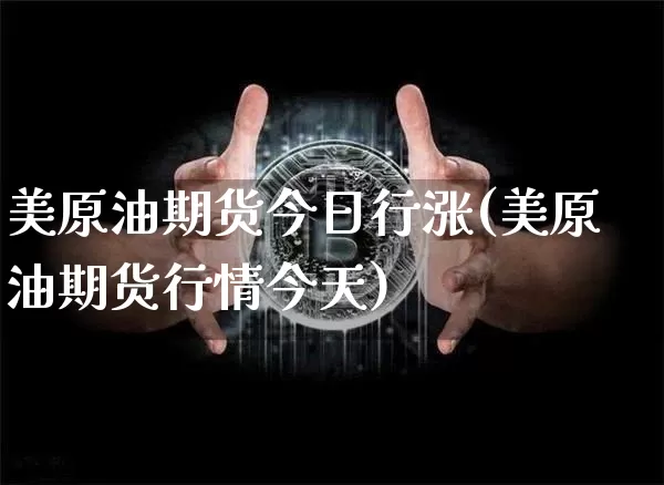 美原油期货今日行涨(美原油期货行情今天)_https://www.tuogunzhijia.com_道指期货_第1张